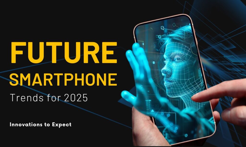 Future of Smartphones: Upcoming Innovations & Trends